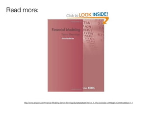 Read more:




     http://www.amazon.com/Financial-Modeling-Simon-Benninga/dp/0262026287/ref=sr_1_1?s=books&ie=UTF8&qid=1304957285&sr=1-1
 
