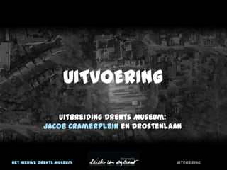 UITVOERING
                Uitbreiding Drents Museum:
            Jacob Cramerplein en Drostenlaan



Het nieuwe Drents Museum                  uitvoering
 