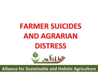 FARMER SUICIDES AND AGRARIAN DISTRESS Alliance for Sustainable and Holistic Agriculture 