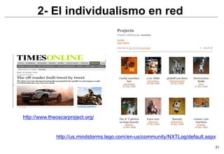 2- El individualismo en red




http://www.theoscarproject.org/


              http://us.mindstorms.lego.com/en-us/community/NXTLog/default.aspx
                                                                              31
 
