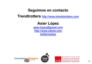 Seguimos en contacto
Trendtrotters http://www.trendotrotters.com
              Asier López
           asier.lopez@gmail.com
            http://www.zibota.com
                 twitter/asilop




                                              52
 