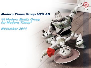 Modern Times Group MTG AB
“A Modern Media Group
for Modern Times”
November 2011




  1
 
