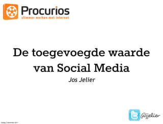 De toegevoegde waarde
                   van Social Media
                          Jos Jelier




                                       @jjelier
vrijdag 2 december 2011
 