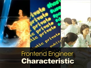 Frontend Engineer
Characteristic
 