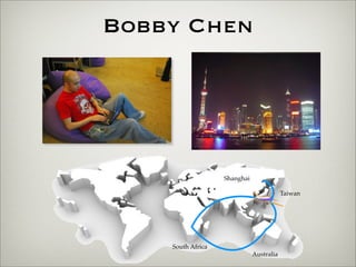 Bobby Chen




                   Shanghai

                                          Taiwan




    South Africa
                              Australia
 