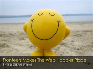 Fronteers Makes The Web Happier Place
让互联网环境更美好
 