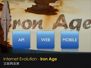API         WEB         MOBILE



Internet Evolution - Iron Age
互联网发展
 