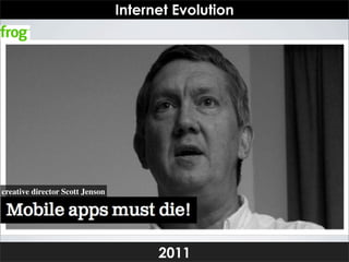 Internet Evolution




creative director Scott Jenson




                                       2011
 
