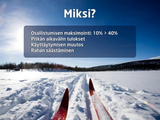 Miksi?
Osallistumisen maksimointi: 10% > 40%
Pitkän aikavälin tulokset
Käyttäytymisen muutos
Rahan säästäminen
 