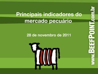 Principais indicadores do mercado pecuário  28 de novembro de 2011 