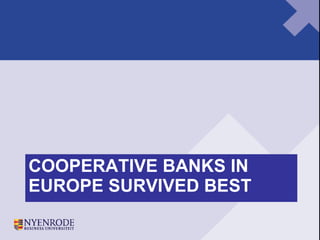 COOPERATIVE BANKS IN EUROPE SURVIVED BEST 