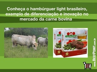 Conheça o hambúrguer light brasileiro, exemplo de diferenciação e inovação no mercado da carne bovina  <ul><li>http://www....