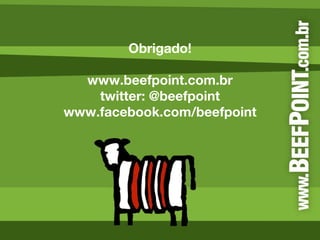 Obrigado!   www.beefpoint.com.br twitter: @beefpoint www.facebook.com/beefpoint 
