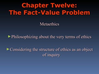 Chapter Twelve:  The Fact-Value Problem ,[object Object],[object Object],[object Object]