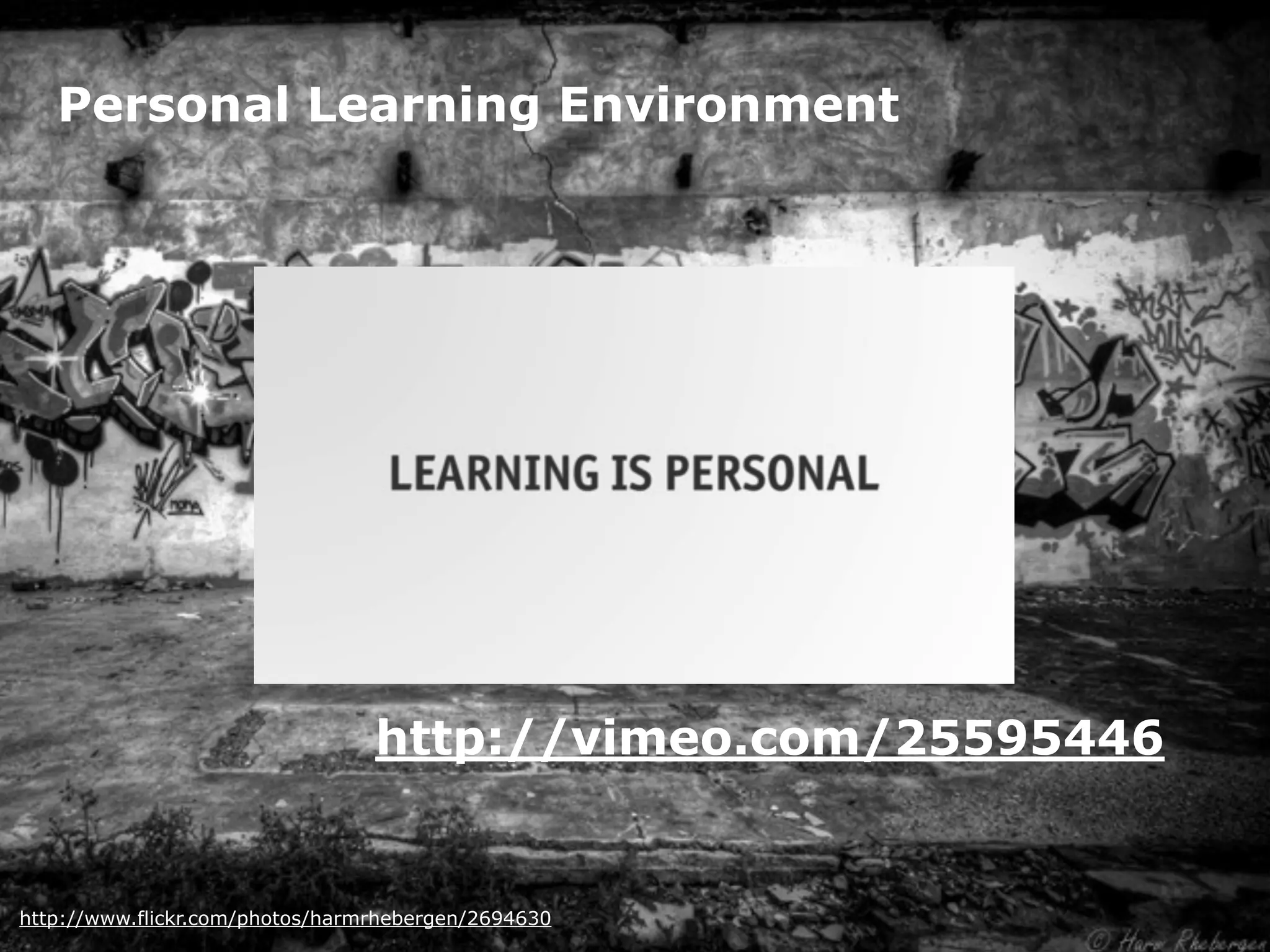Personal Learning Environment




                                 http://vimeo.com/25595446


http://www.flickr.com/photos/harmrhebergen/2694630
 