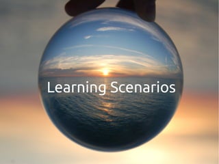 Learning Scenarios
 
