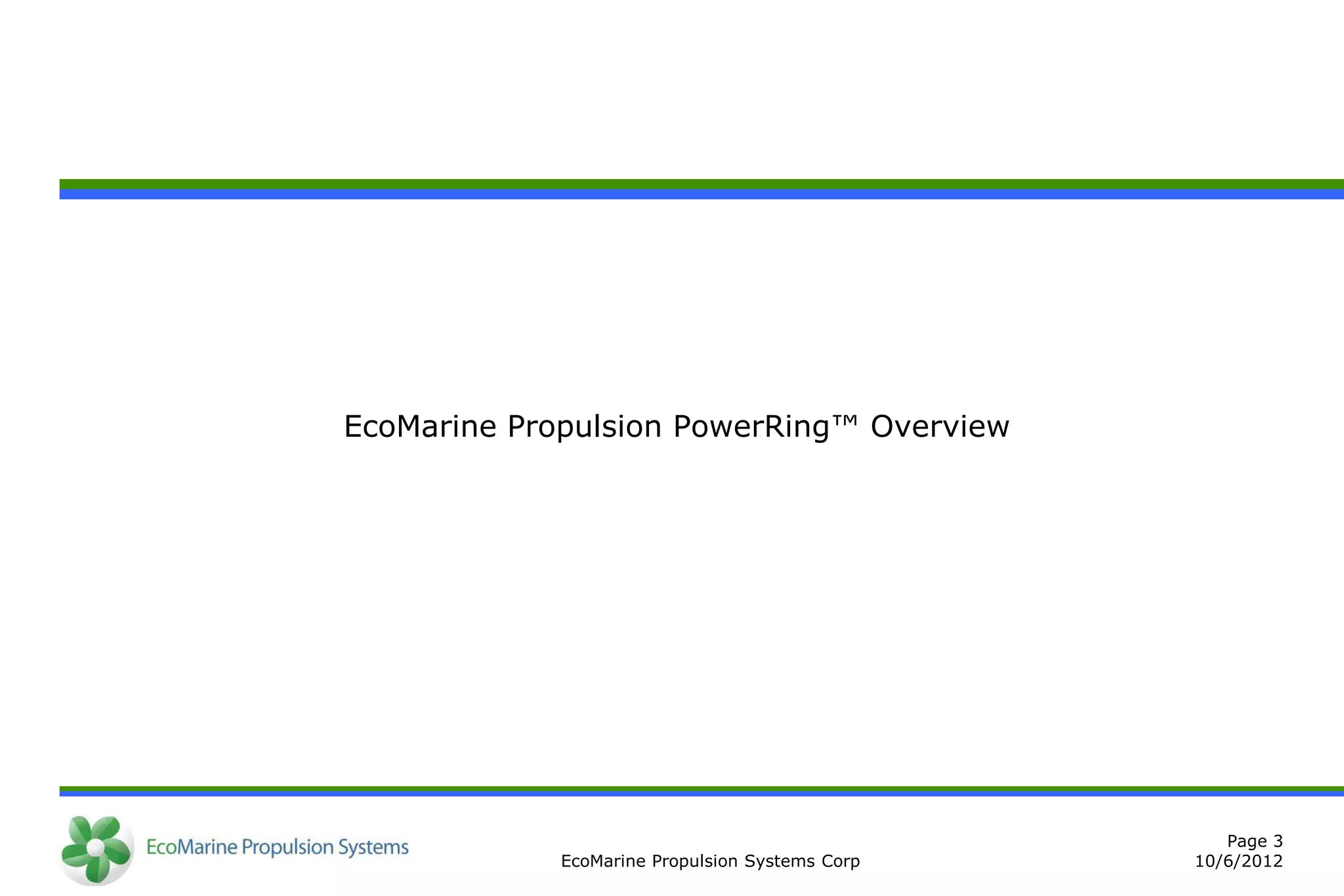 EcoMarine Propulsion PowerRing™ Overview




                                                    Page 3
             EcoMarine Propulsion Systems Corp   10/6/2012
 