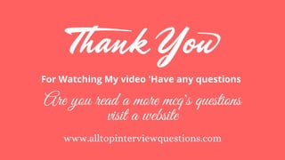 Are you read a more mcq's questions
visit a website
www.alltopinterviewquestions.com
For Watching My video 'Have any questions
 