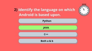 2) Identify the language on which
. Android is based upon.
Python
JAVA
C++
Both a & b
 