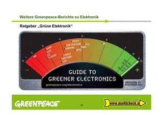 Weitere G ee peace e c te zu Elektronik
 e te e Greenpeace-Berichte u e t o

Ratgeber „Grüne Elektronik“




                              16
 