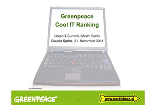 Greenpeace
  Cool IT Ranking
  GreenIT-Summit, BMWi, Berlin
Claudia Sprinz, 21. November 2011
         p




                1
 