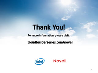 Thank You!
For more information, please visit:
cloudbuilderseries.com/novell
39
 