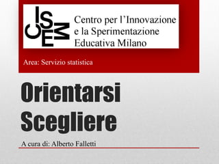 Area: Servizio statistica




Orientarsi
Scegliere
A cura di: Alberto Falletti
 