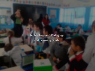 Technology and Pedagogy
and LearningGoals
 