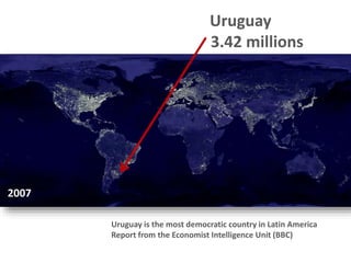 Uruguay is the most democratic country in Latin America
Report from the Economist Intelligence Unit (BBC)
Uruguay
3.42 millions
2007
 