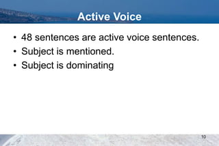 Active Voice
• 48 sentences are active voice sentences.
• Subject is mentioned.
• Subject is dominating
10
 
