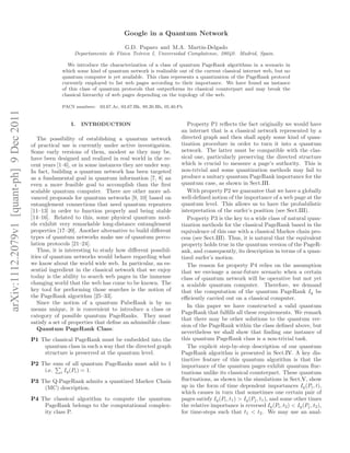 Google in a Quantum Network
                                                                                  G.D. Paparo and M.A. Martin-Delgado
                                                            Departamento de F´
                                                                             ısica Te´rica I, Universidad Complutense, 28040. Madrid, Spain.
                                                                                     o

                                                          We introduce the characterization of a class of quantum PageRank algorithms in a scenario in
                                                       which some kind of quantum network is realizable out of the current classical internet web, but no
                                                       quantum computer is yet available. This class represents a quantization of the PageRank protocol
                                                       currently employed to list web pages according to their importance. We have found an instance
                                                       of this class of quantum protocols that outperforms its classical counterpart and may break the
                                                       classical hierarchy of web pages depending on the topology of the web.

                                                       PACS numbers: 03.67.Ac, 03.67.Hk, 89.20.Hh, 05.40.Fb
arXiv:1112.2079v1 [quant-ph] 9 Dec 2011




                                                          I.   INTRODUCTION                                  Property P1 reﬂects the fact originally we would have
                                                                                                          an internet that is a classical network represented by a
                                             The possibility of establishing a quantum network            directed graph and then shall apply some kind of quan-
                                          of practical use is currently under active investigation.       tization procedure in order to turn it into a quantum
                                          Some early versions of them, modest as they may be,             network. The latter must be compatible with the clas-
                                          have been designed and realized in real world in the re-        sical one, particularly preserving the directed structure
                                          cent years [1–6], or in some instances they are under way.      which is crucial to measure a page’s authority. This is
                                          In fact, building a quantum network has been targeted           non-trivial and some quantization methods may fail to
                                          as a fundamental goal in quantum information [7, 8] an          produce a unitary quantum PageRank importance for the
                                          even a more feasible goal to accomplish than the ﬁrst           quantum case, as shown in Sect.III.
                                          scalable quantum computer. There are other more ad-                With property P2 we guarantee that we have a globally
                                          vanced proposals for quantum networks [9, 10] based on          well-deﬁned notion of the importance of a web page at the
                                          entanglement connections that need quantum repeaters            quantum level. This allows us to have the probabilistic
                                          [11–13] in order to function properly and being stable          interpretation of the surfer’s position (see Sect.III).
                                          [14–16]. Related to this, some physical quantum mod-               Property P3 is the key to a wide class of natural quan-
                                          els exhibit very remarkable long-distance entanglement          tization methods for the classical PageRank based in the
                                          properties [17–20]. Another alternative to build diﬀerent       equivalence of this one with a classical Markov chain pro-
                                          types of quantum networks make use of quantum perco-            cess (see Sect.III). Thus, it is natural that the equivalent
                                          lation protocols [21–24].                                       property holds true in the quantum version of the PageR-
                                             Thus, it is interesting to study how diﬀerent possibil-      ank, and consequently, its description in terms of a quan-
                                          ities of quantum networks would behave regarding what           tized surfer’s motion.
                                          we know about the world wide web. In particular, an es-            The reason for property P4 relies on the assumption
                                          sential ingredient in the classical network that we enjoy       that we envisage a near-future scenario when a certain
                                          today is the ability to search web pages in the immense         class of quantum network will be operative but not yet
                                          changing world that the web has come to be known. The           a scalable quantum computer. Therefore, we demand
                                          key tool for performing those searches is the notion of         that the computation of the quantum PageRank Iq be
                                          the PageRank algorithm [25–33].                                 eﬃciently carried out on a classical computer.
                                             Since the notion of a quantum PabeRank is by no
                                                                                                             In this paper we have constructed a valid quantum
                                          means unique, it is convenient to introduce a class or
                                                                                                          PageRank that fulﬁlls all these requirements. We remark
                                          category of possible quantum PageRanks. They must
                                                                                                          that there may be other solutions to the quantum ver-
                                          satisfy a set of properties that deﬁne an admissible class:
                                                                                                          sion of the PageRank within the class deﬁned above, but
                                             Quantum PageRank Class:
                                                                                                          nevertheless we shall show that ﬁnding one instance of
                                          P1 The classical PageRank must be embedded into the             this quantum PageRank class is a non-trivial task.
                                              quantum class in such a way that the directed graph            The explicit step-by-step description of our quantum
                                              structure is preserved at the quantum level.                PageRank algorithm is presented in Sect.IV. A key dis-
                                                                                                          tinctive feature of this quantum algorithm is that the
                                          P2 The sum of all quantum PageRanks must add to 1               importance of the quantum pages exhibit quantum ﬂuc-
                                              i.e. i Iq (Pi ) = 1.                                        tuations unlike its classical counterpart. These quantum
                                          P3 The Q-PageRank admits a quantized Markov Chain               ﬂuctuations, as shown in the simulations in Sect.V, show
                                              (MC) description.                                           up in the form of time dependent importances Iq (Pi , t),
                                                                                                          which causes in turn that sometimes one certain pair of
                                          P4 The classical algorithm to compute the quantum               pages satisfy Iq (Pi , t1 ) > Iq (Pj , t1 ), and some other times
                                              PageRank belongs to the computational complex-              the relative importance is reversed Iq (Pi , t2 ) < Iq (Pj , t2 ),
                                              ity class P.                                                for time-steps such that t1 < t2 . We may use an anal-
 