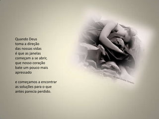 Quando Deus toma a direção das nossas vidas é que as janelas começam a se abrir, que nosso coração bate um pouco mais apressado e começamos a encontrar as soluções para o que antes parecia perdido. 