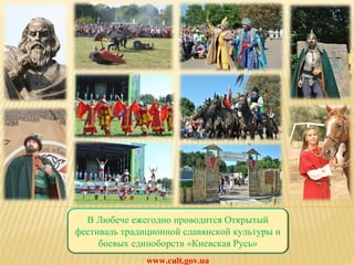 www.cult.gov.ua В Любече ежегодно проводится Открытый фестиваль традиционной славянской культуры и боевых единоборств «Киевская Русь» 