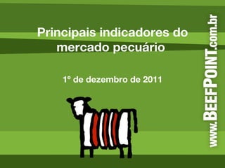 Principais indicadores do mercado pecuário  1º de dezembro de 2011 