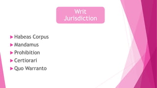  Habeas Corpus
 Mandamus
 Prohibition
 Certiorari
 Quo Warranto
Writ
Jurisdiction
 