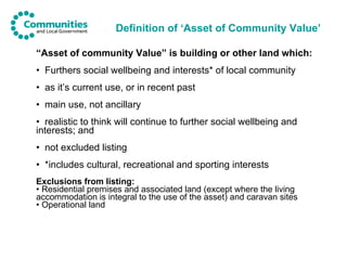 Definition of ‘Asset of Community Value’   <ul><li>“ Asset of community Value” is building or other land which: </li></ul>...
