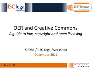 OER and Creative Commons A guide to law, copyright and open licensing December 2011 79 SCORE / JISC Legal Workshop 