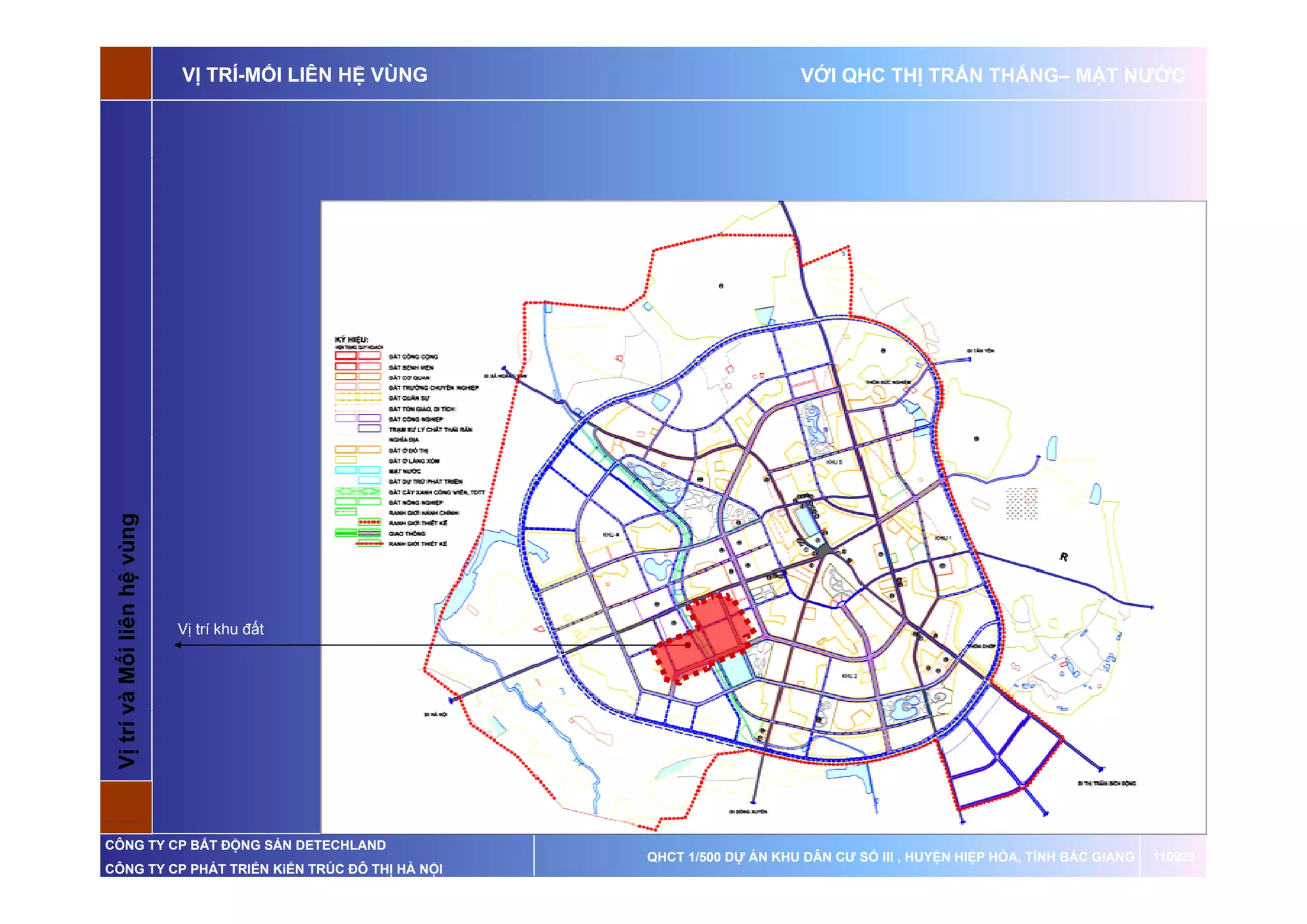 VỊ TRÍ-MỐI LIÊN HỆ VÙNG                        VỚI QHC THỊ TRẤN THẮNG– MẶT NƯỚC

                       ùng
 Vị trí và Mố liên hệ vù




                             Vị trí khu đất
 V      v   ối




CÔNG TY CP BẤT ĐỘNG SẢN DETECHLAND
                                                       QHCT 1/500 DỰ ÁN KHU DÂN CƯ SỐ III , HUYỆN HIỆP HÒA, TỈNH BẮC GIANG   110928
CÔNG TY CP PHÁT TRIỂN KiẾN TRÚC ĐÔ THỊ HÀ NỘI
 