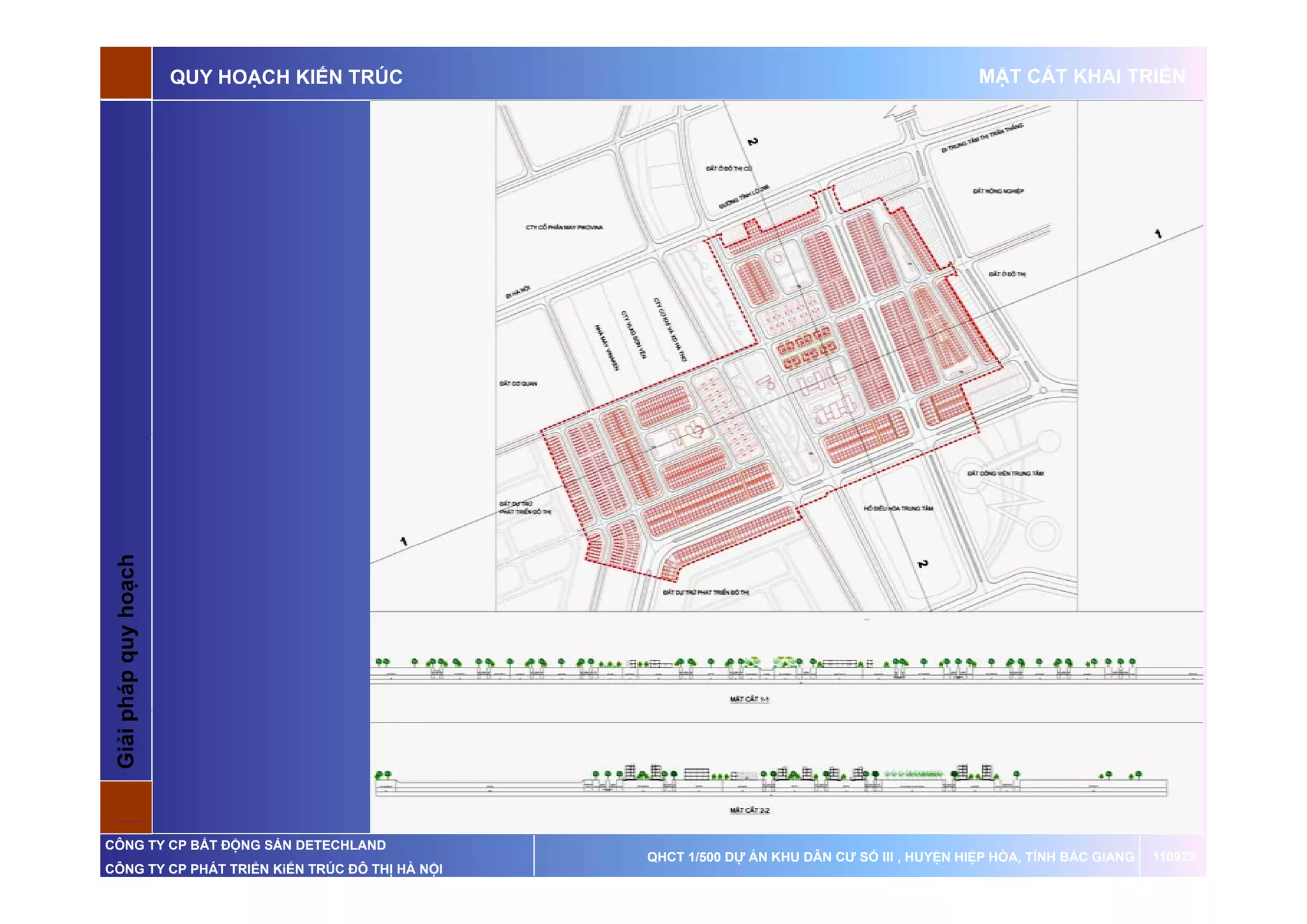 QUY HOẠCH KIẾN TRÚC                                                   MẶT CẮT KHAI TRIỂN

 G p       q    oạch
 Giải pháp quy ho




CÔNG TY CP BẤT ĐỘNG SẢN DETECHLAND
                                                QHCT 1/500 DỰ ÁN KHU DÂN CƯ SỐ III , HUYỆN HIỆP HÒA, TỈNH BẮC GIANG   110928
CÔNG TY CP PHÁT TRIỂN KiẾN TRÚC ĐÔ THỊ HÀ NỘI
 