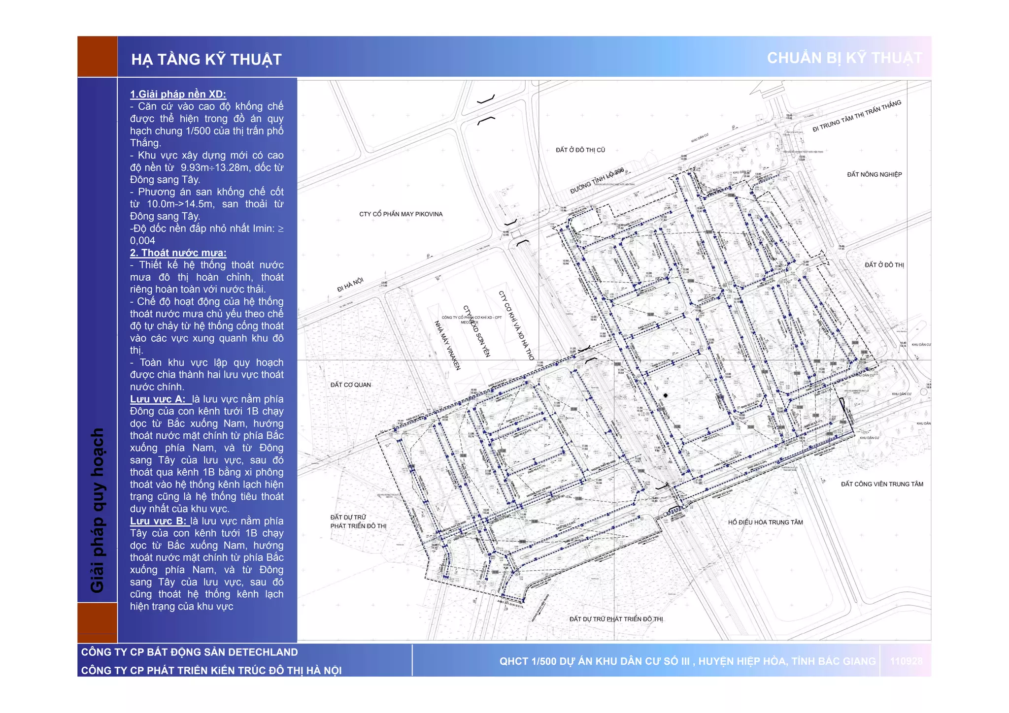 HẠ TẦNG KỸ THUẬT                                                                   CHUẨN BỊ KỸ THUẬT

                       1.Giải pháp nền XD:
                       - Căn cứ vào cao độ khống chế
                       được thể hiện trong đồ án quy
                       hạch chung 1/500 của thị trấn phố
                       Thắng.
                       - Khu vực xây dựng mới có cao
                       độ nền từ 9 93 13 28 dố từ
                             ề      9.93m13.28m, dốc
                       Đông sang Tây.
                       - Phương án san khống chế cốt
                       từ 10.0m->14.5m, san thoải từ
                            10.0m 14.5m,
                       Đông sang Tây.
                       -Độ dốc nền đắp nhỏ nhất Imin: 
                       0,004
                       2. Thoát
                       2 Th át nước mưa:
                                     ớ
                       - Thiết kế hệ thống thoát nước
                       mưa đô thị hoàn chỉnh, thoát
                       riêng hoàn toàn với nước thải.
                       - Chế độ hoạt động của hệ thống
                       thoát nước mưa chủ yếu theo chế
                       độ tự chảy từ hệ thống cống thoát
                       vào các vực xung quanh kh đô
                         à á                    h khu
                       thị.
                       - Toàn khu vực lập quy hoạch
                       được chia thành hai lưu vực thoát
                       nước chính.
                       Lưu vực A: là lưu vực nằm phía
                       Đông của con kênh tưới 1B chạy
                       dọc từ Bắ xuống N
                       d         Bắc    ố    Nam, h ớ
                                                  hướng
                oạch




                       thoát nước mặt chính từ phía Bắc
                       xuống phía Nam, và từ Đông
                       sang Tây của lưu vực, sau đó
 Giải pháp quy ho




                       thoát qua kênh 1B bằng xi phông
                       thoát vào hệ thống kênh lạch hiện
                       trạng cũng là hệ thống tiêu thoát
           q




                       duy hất ủ khu
                       d nhất của kh vực.
                       Lưu vực B: là lưu vực nằm phía
                       Tây của con kênh tưới 1B chạy
                       dọc từ Bắc xuống Nam, hướng
 G p




                       thoát nước mặt chính từ phía Bắc
                       xuống phía Nam, và từ Đông
                       sang Tây của lưu vực, sau đó
                       cũng th át hệ thố
                         ũ     thoát     thống kê h l h
                                               kênh lạch
                       hiện trạng của khu vực



CÔNG TY CP BẤT ĐỘNG SẢN DETECHLAND
                                                           QHCT 1/500 DỰ ÁN KHU DÂN CƯ SỐ III , HUYỆN HIỆP HÒA, TỈNH BẮC GIANG   110928
CÔNG TY CP PHÁT TRIỂN KiẾN TRÚC ĐÔ THỊ HÀ NỘI
 