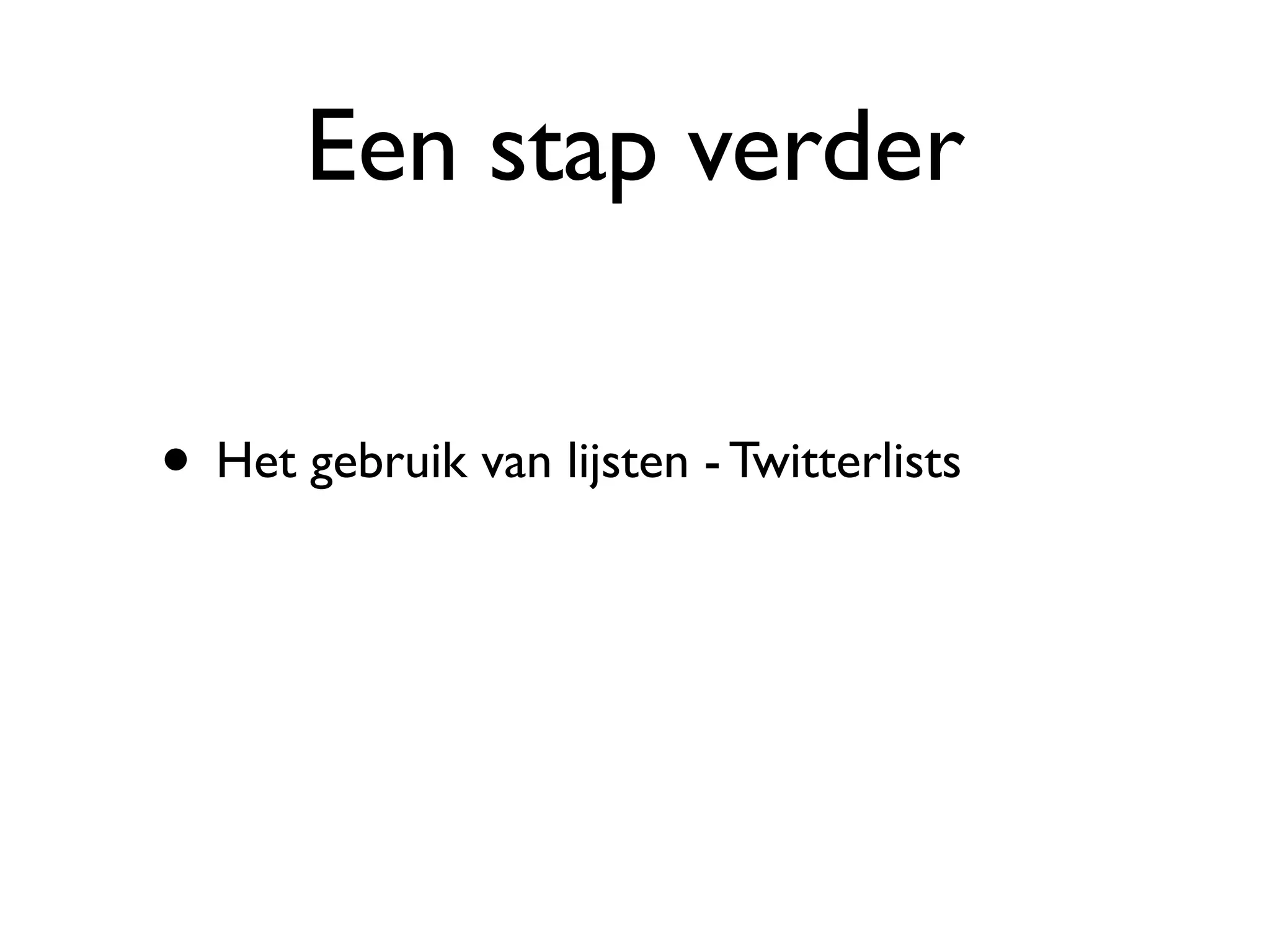 Een stap verder

• Het gebruik van lijsten - Twitterlists
 