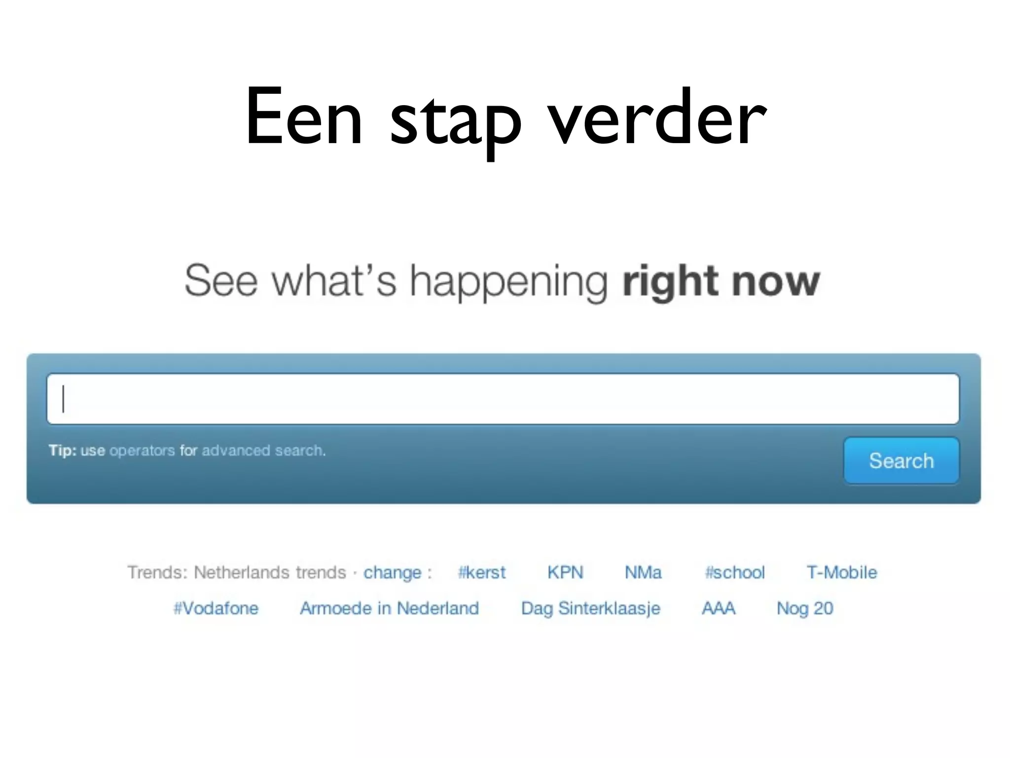 Een stap verder


• Zoeken naar tweets - Twittersearch
 