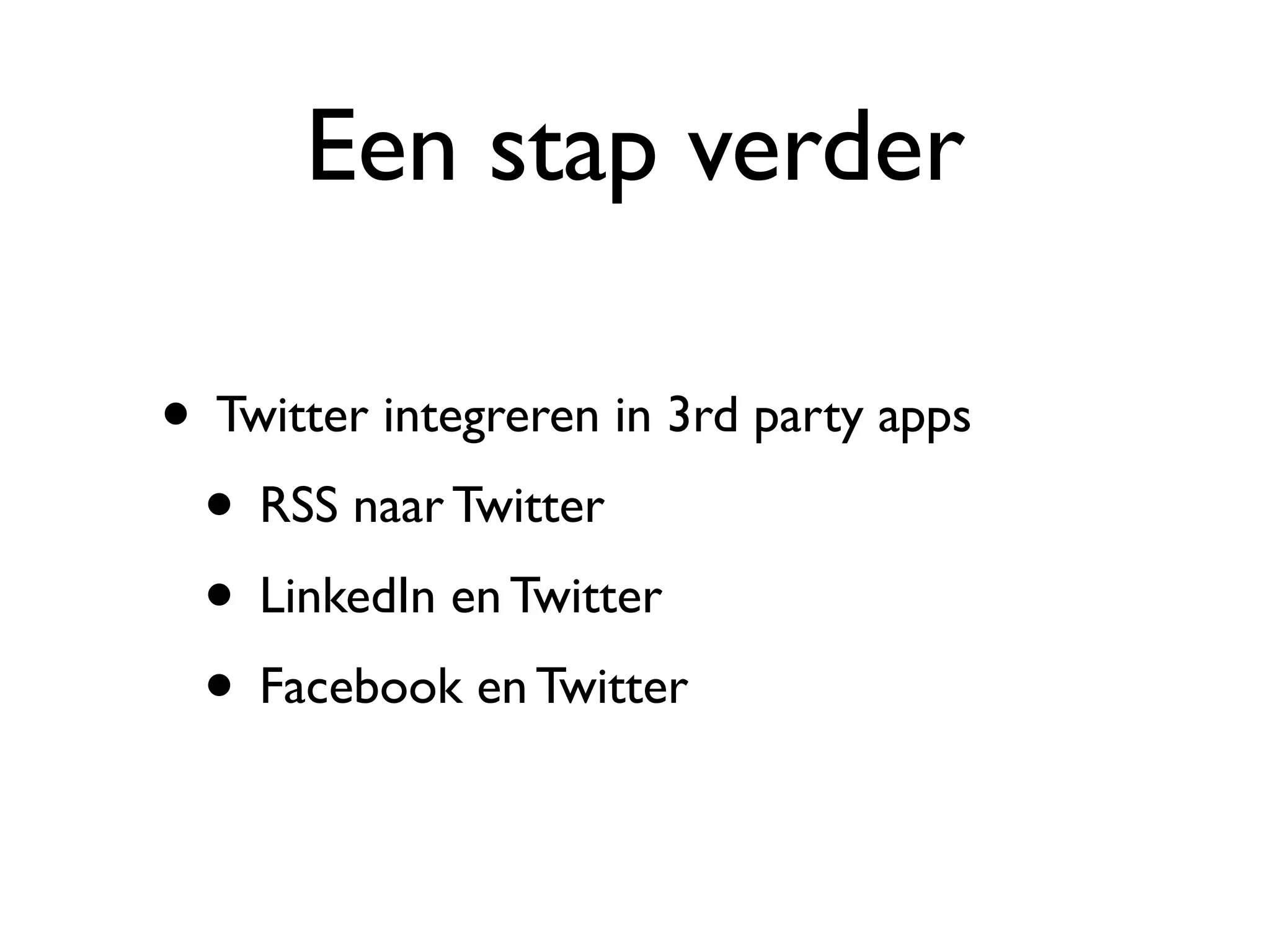 Een stap verder

• Twitter integreren in 3rd party apps
 • RSS naar Twitter
 • LinkedIn en Twitter
 • Facebook en Twitter
 