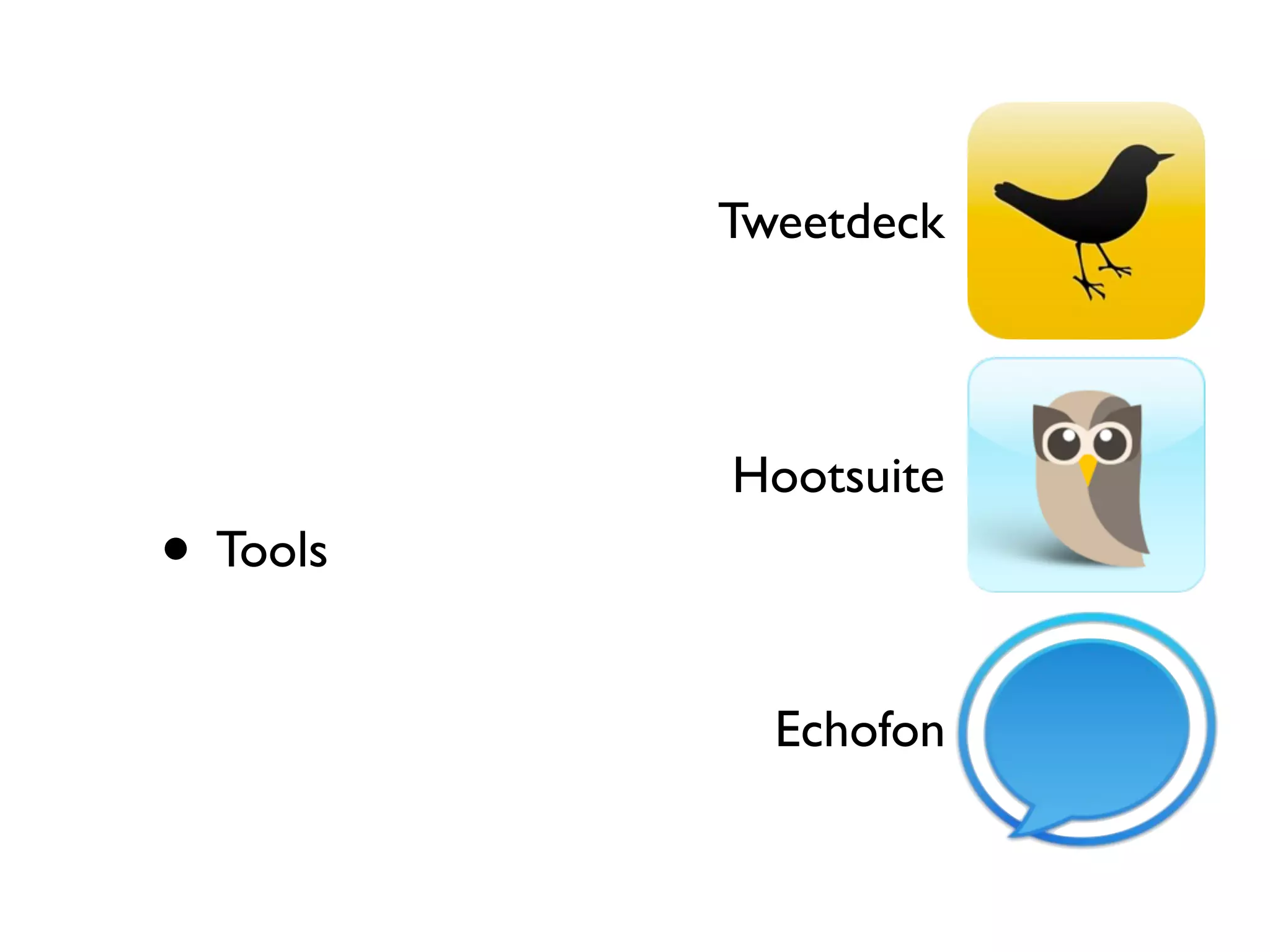 Tweetdeck



          Hootsuite
• Tools
            Echofon
 