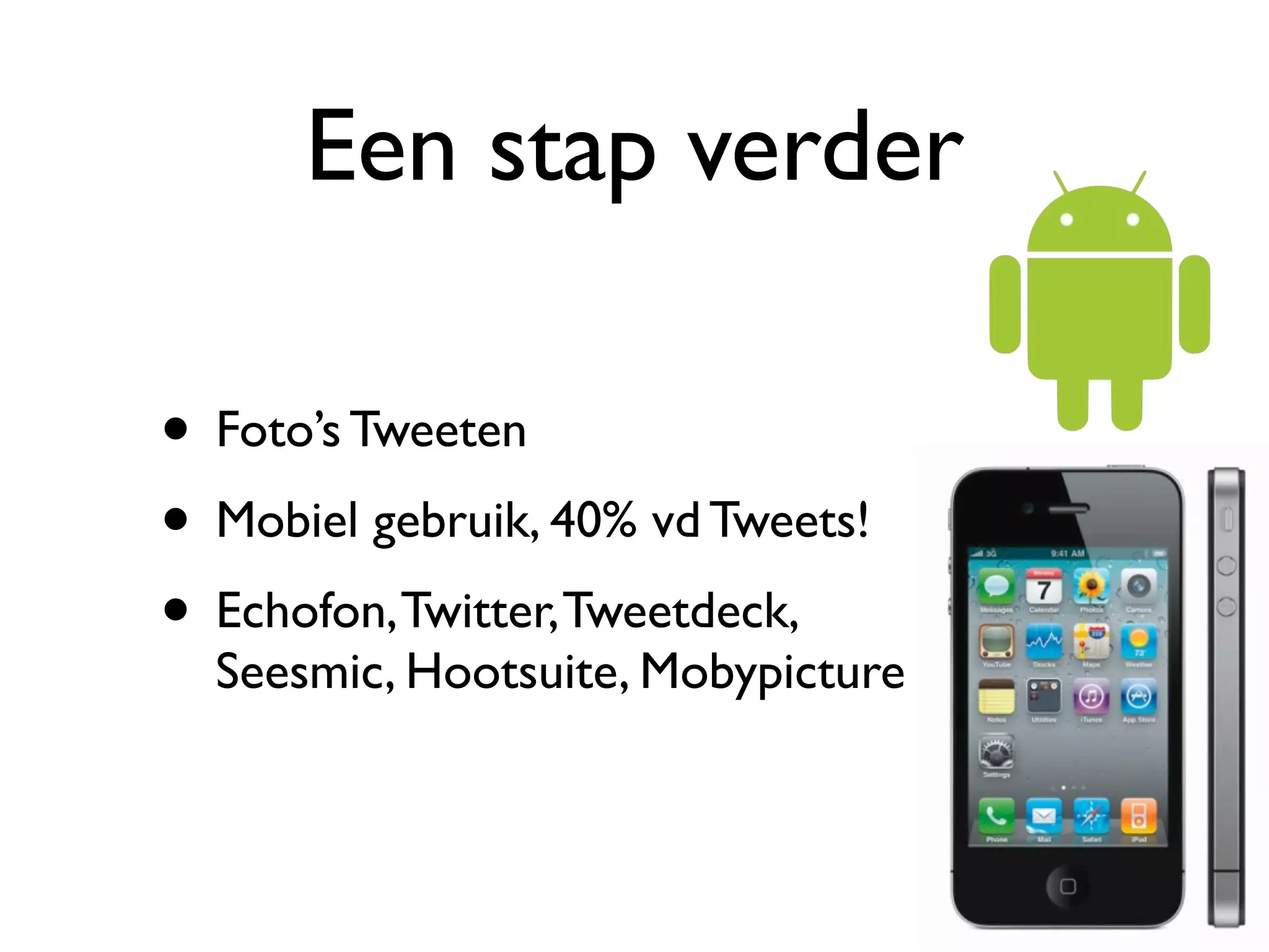 Een stap verder

• Foto’s Tweeten
• Mobiel gebruik, 40% vd Tweets!
• Echofon, Twitter, Tweetdeck,
  Seesmic, Hootsuite, Mobypicture
 