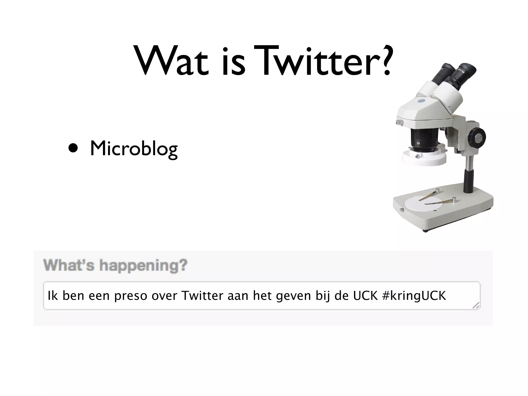 Wat is Twitter?
   • Microblog


Ik ben een preso over Twitter aan het geven bij de UCK #kringUCK
 