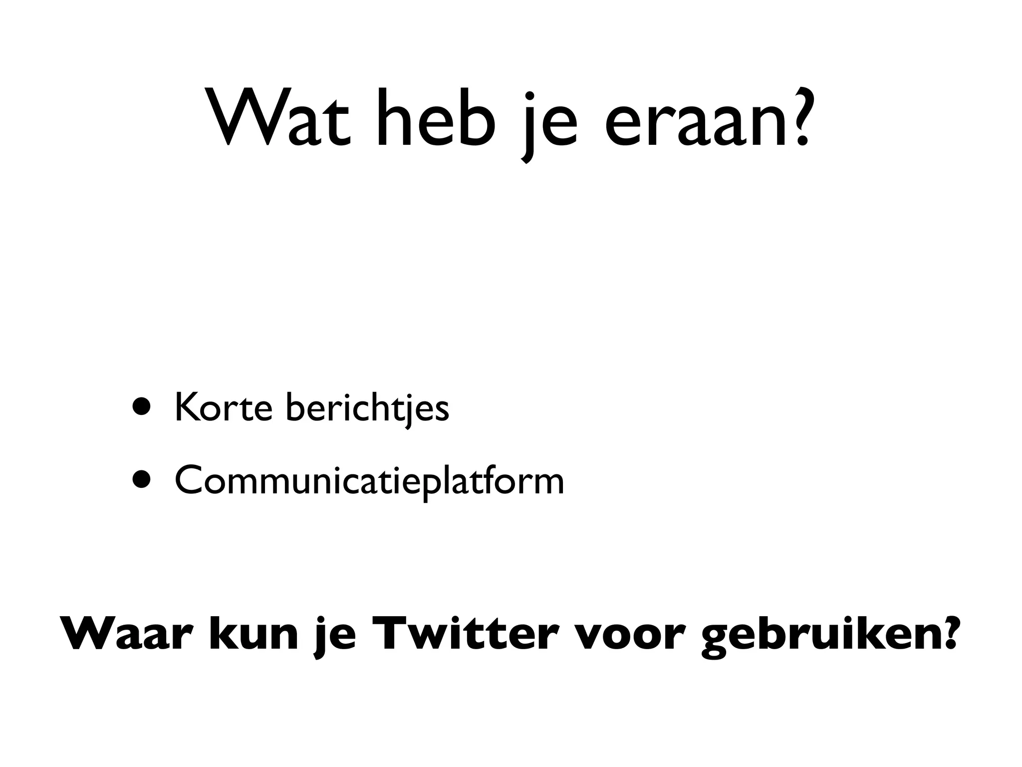 Wat heb je eraan?


  • Korte berichtjes
  • Communicatieplatform

Waar kun je Twitter voor gebruiken?
 