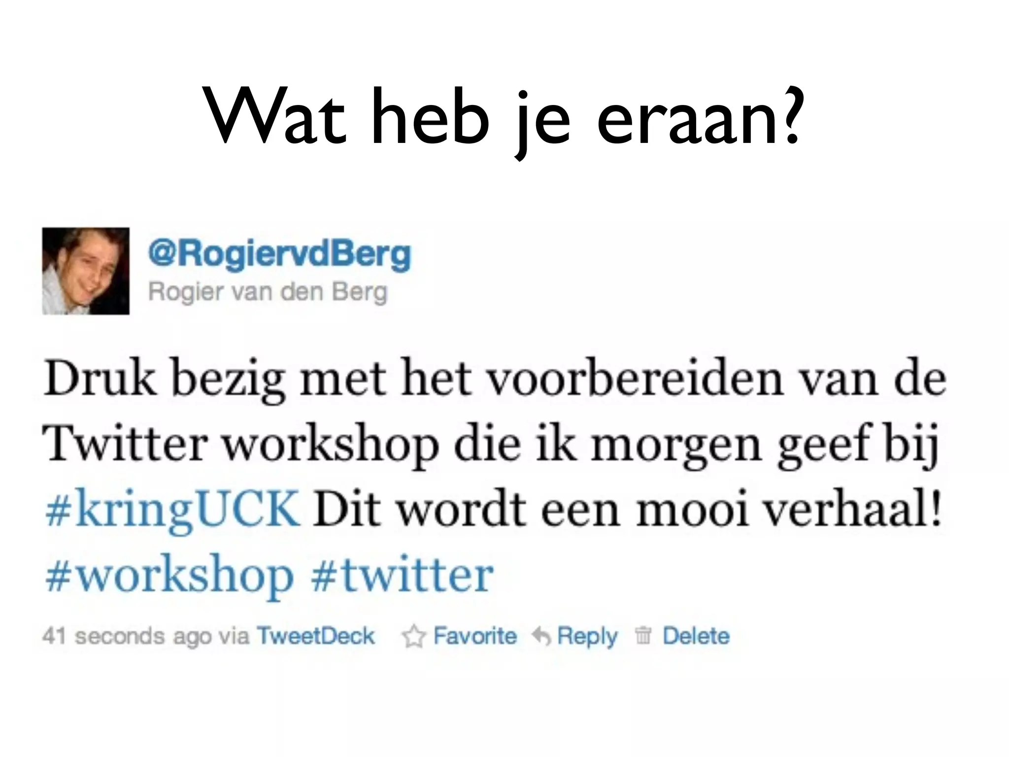 Wat heb je eraan?
• Mensen up to date
 