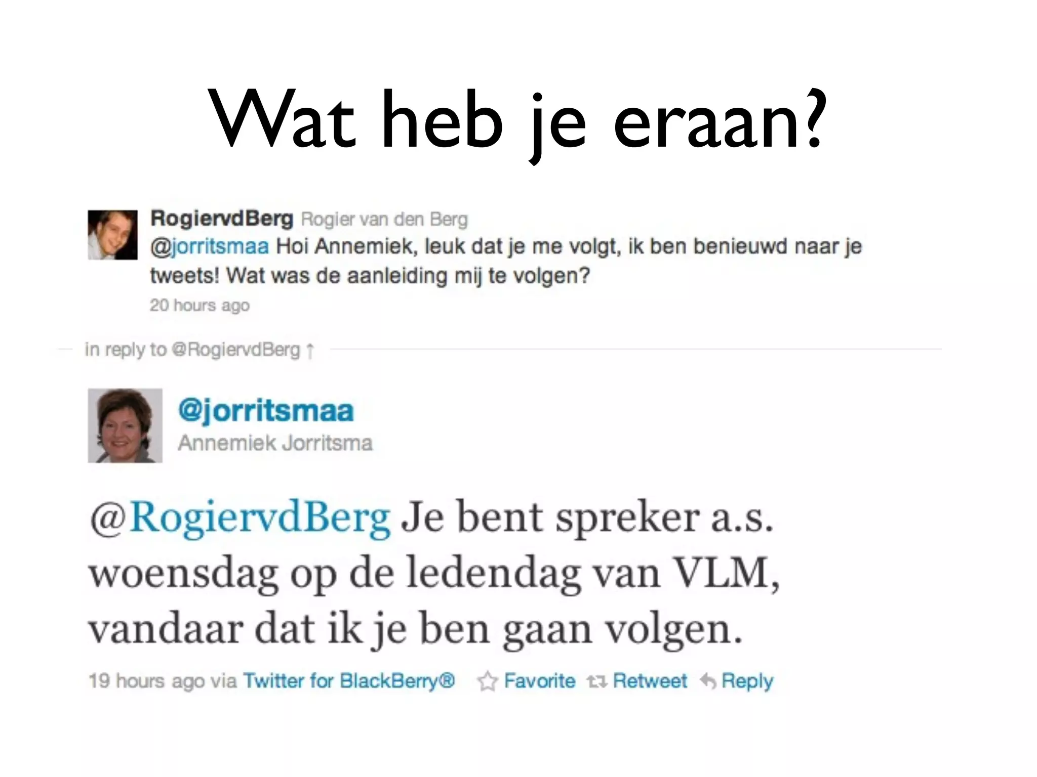 Wat heb je eraan?
• Supereenvoudig met mensen in contact
  komen
 