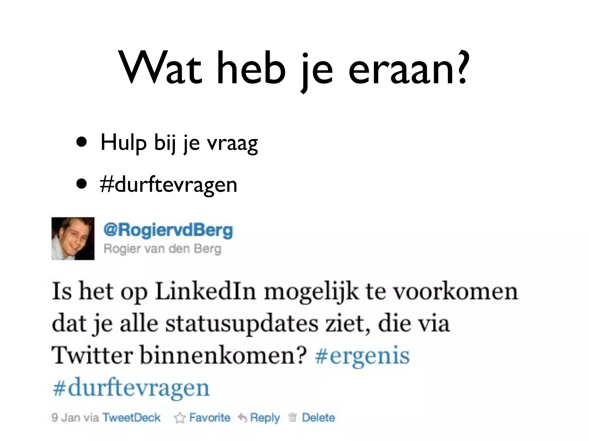 Wat heb je eraan?
• Hulp bij je vraag
• #durftevragen
 